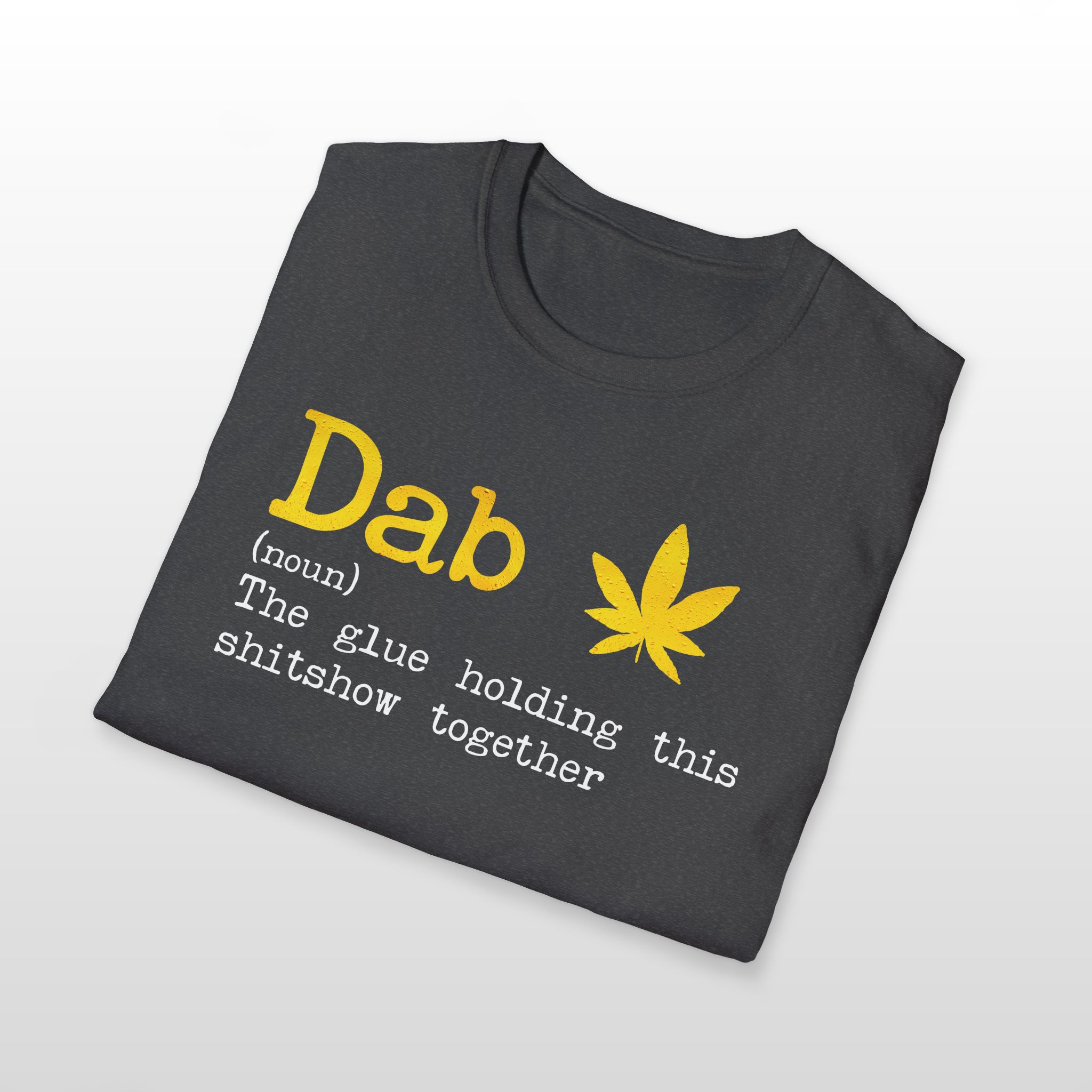 Dab The Glue Holding This Shitshow Together 420 Tee - Image 9