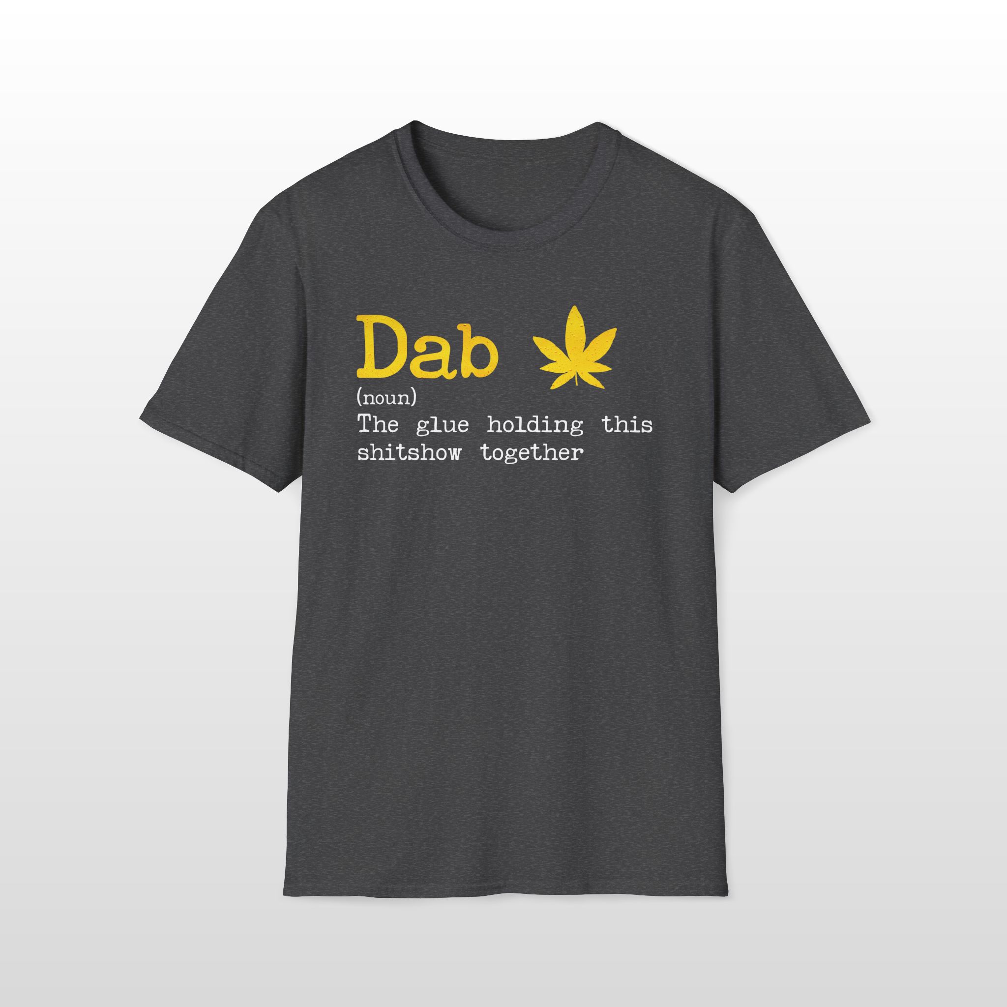Dab The Glue Holding This Shitshow Together 420 Tee - Image 8