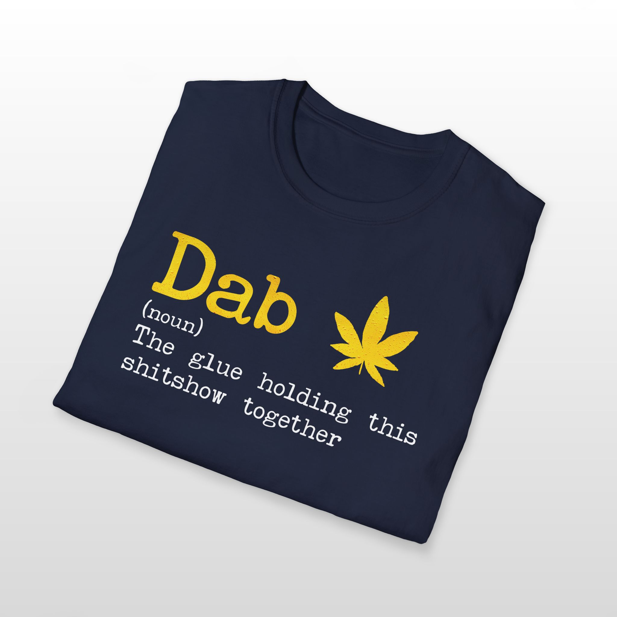 Dab The Glue Holding This Shitshow Together 420 Tee - Image 7