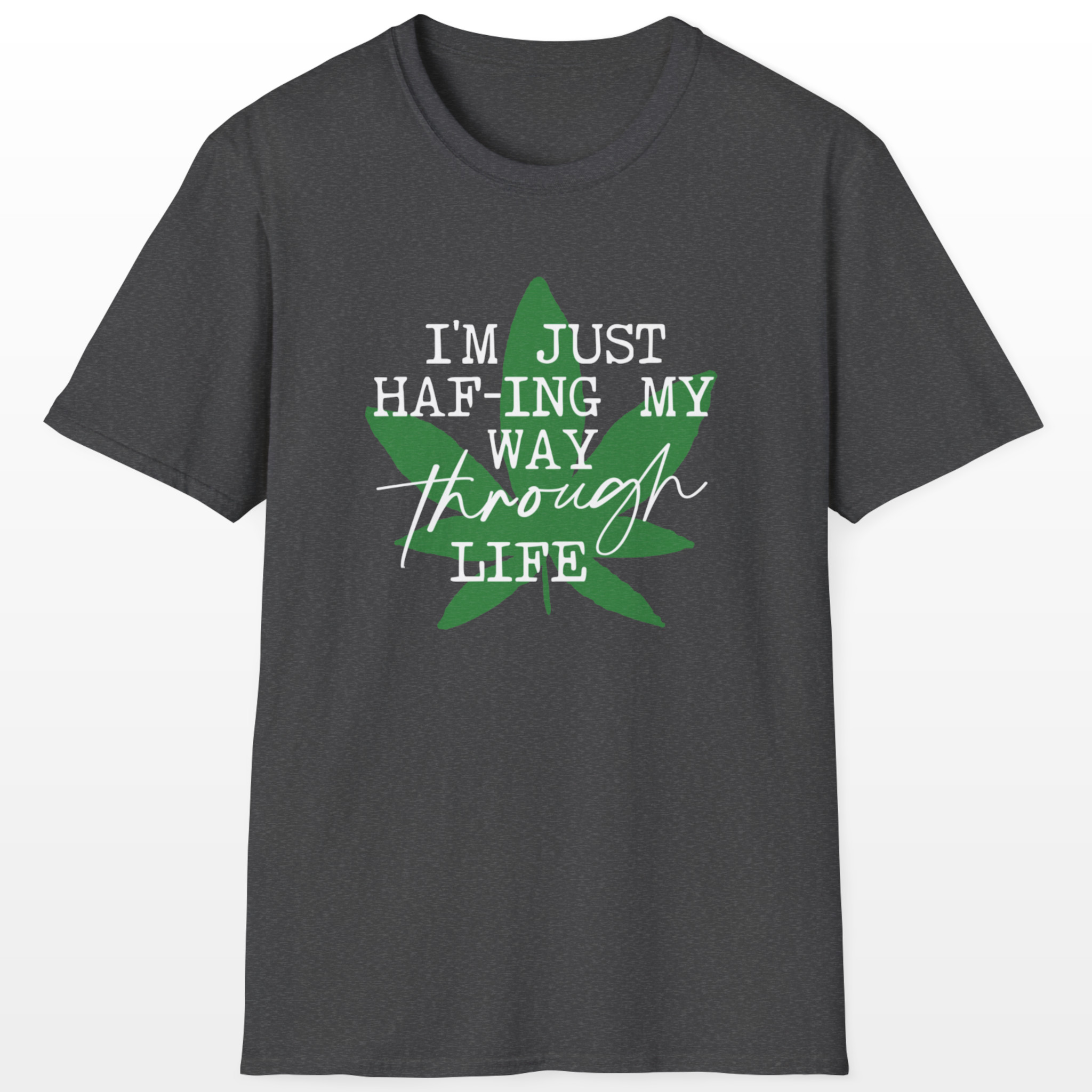 I'm Just HAF-ing My Way Through Life 420 Tee