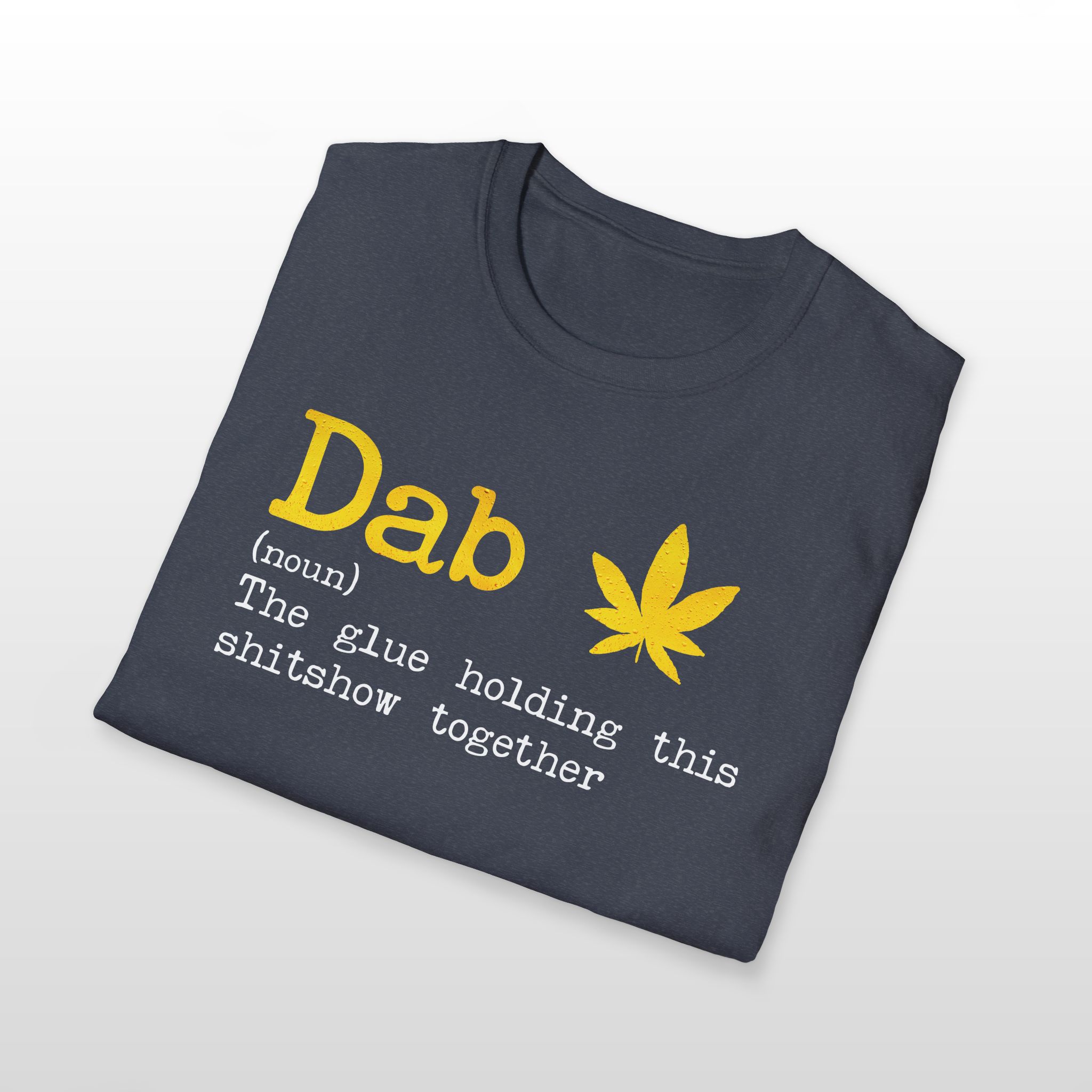 Dab The Glue Holding This Shitshow Together 420 Tee - Image 3