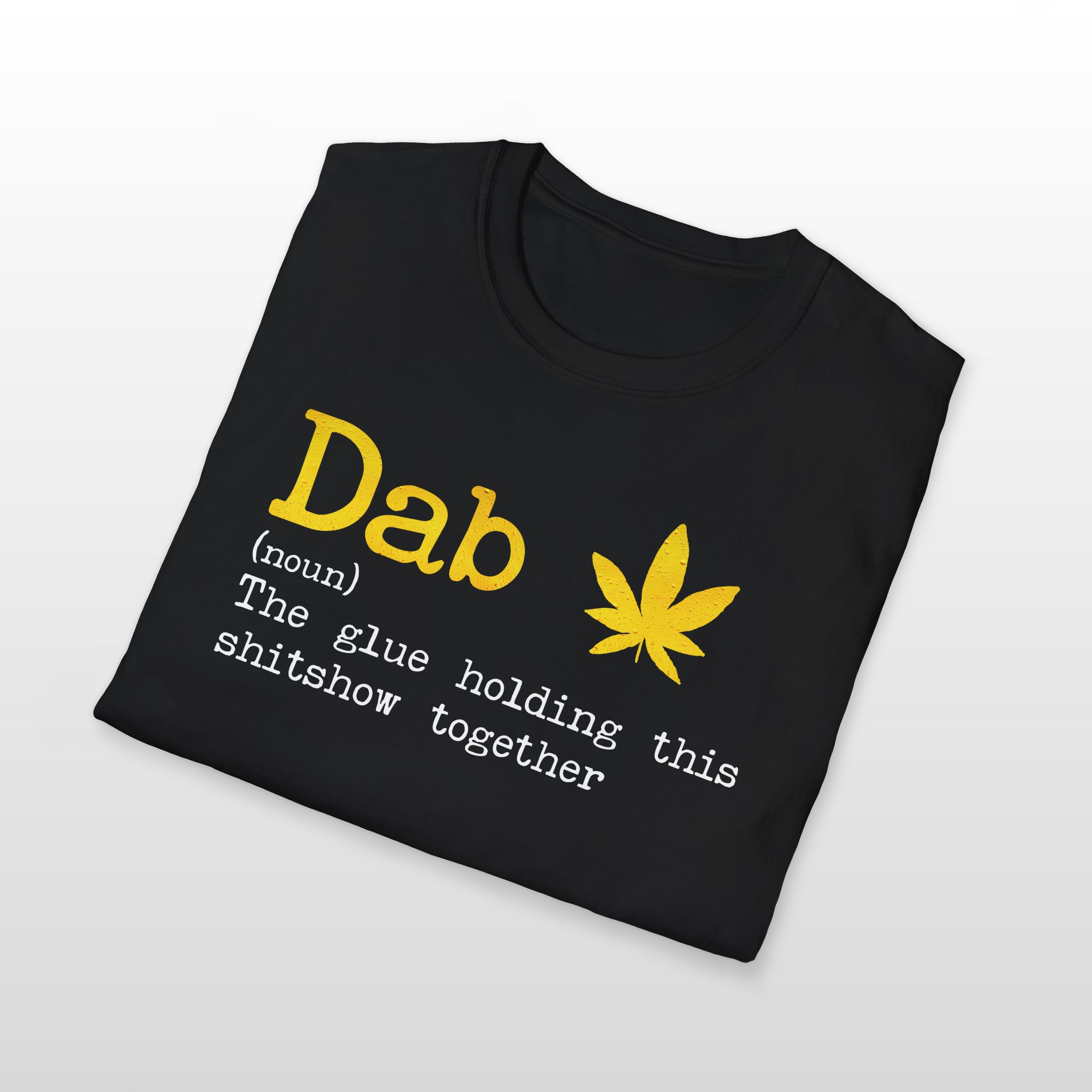 Dab The Glue Holding This Shitshow Together 420 Tee - Image 5