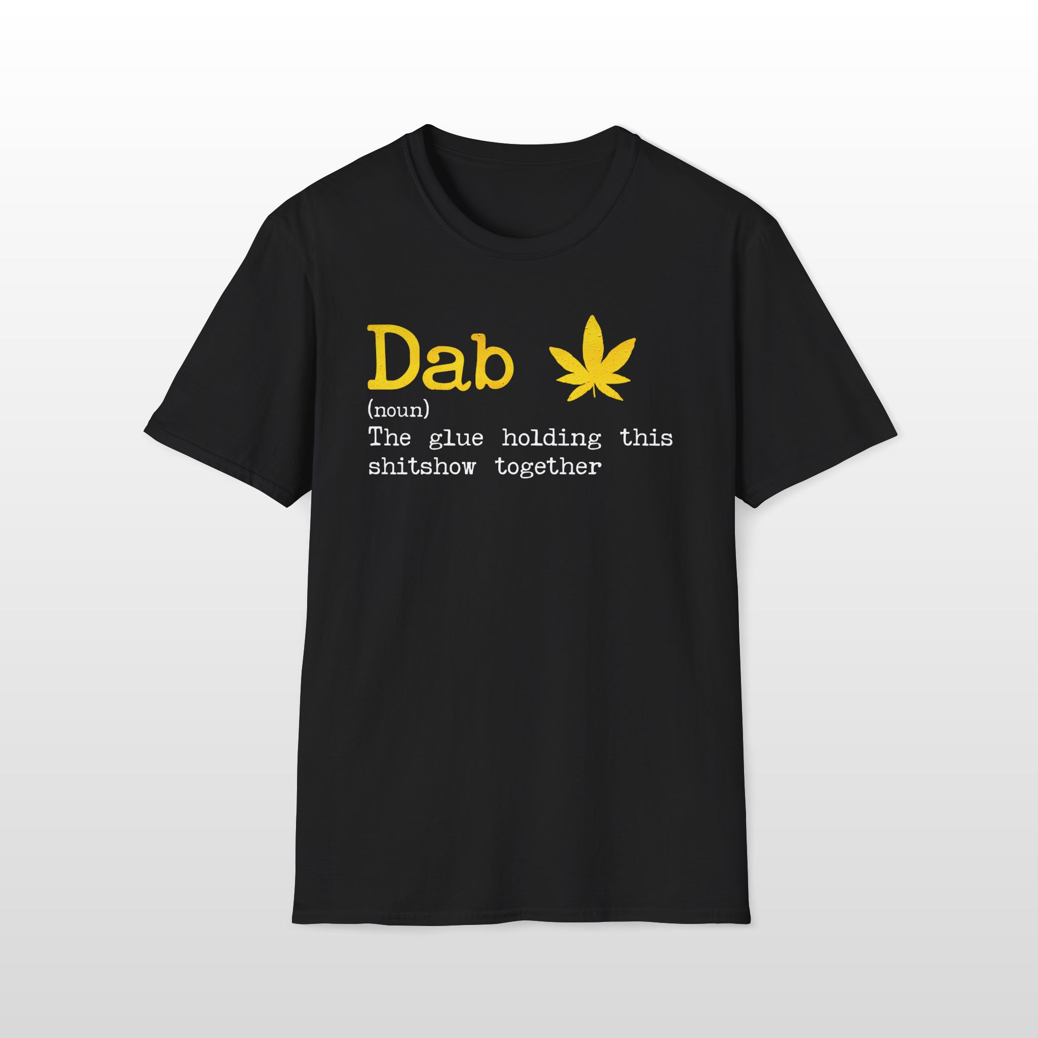 Dab The Glue Holding This Shitshow Together 420 Tee - Image 4