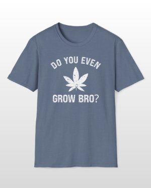 do you even grow bro? 420 tee