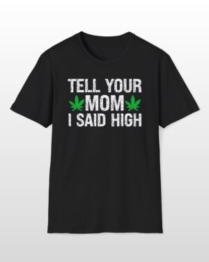 tell your mom i said high 420 tee