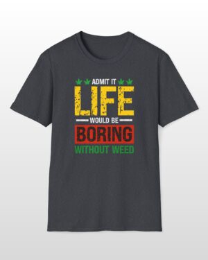 life would be boring without weed 420 tee