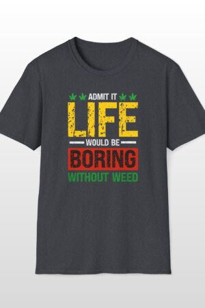 life would be boring without weed 420 tee