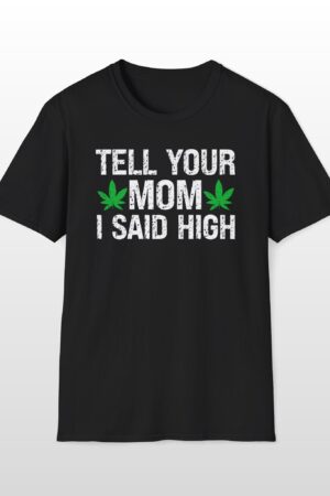 tell your mom i said high 420 tee