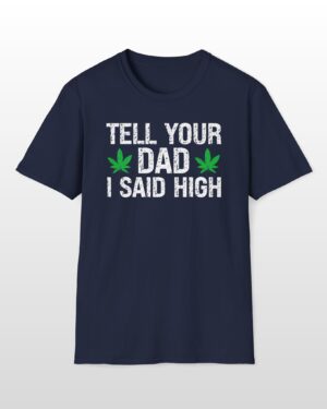 tell your dad i said high 420 tee
