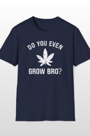 do you even grow bro? 420 tee