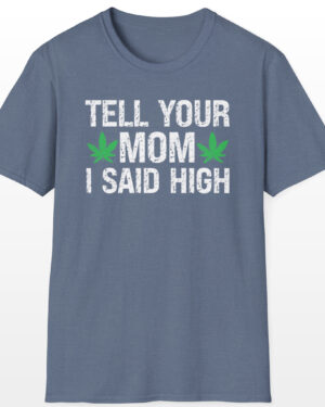tell your mom i said high 420 tee