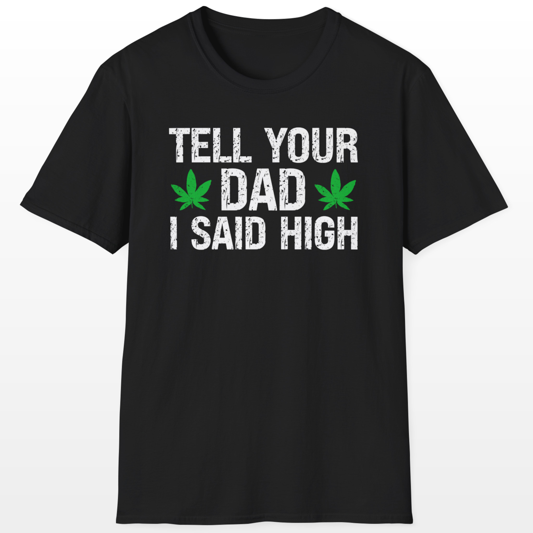 tell your dad i said high 420 tee