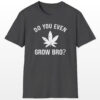 do you even grow bro? 420 tee