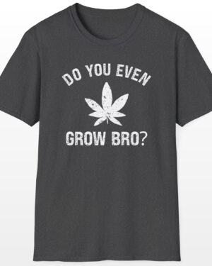 do you even grow bro? 420 tee