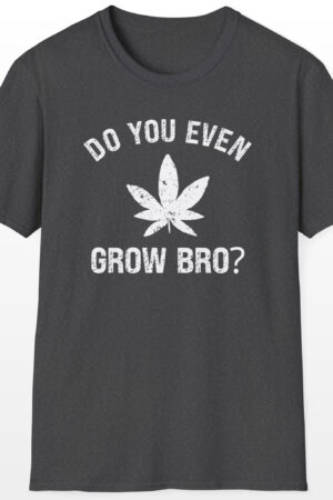 do you even grow bro? 420 tee