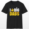 i love big dabs 420 tee