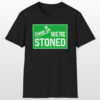 come in we're stoned 420 tee