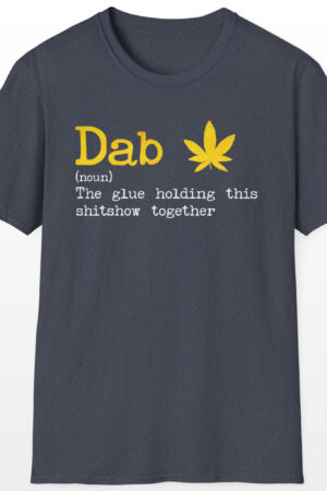 dab the glue holding this shitshow together 420 tee