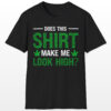 does this shirt make me look high 420 tee