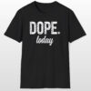 dope today 420 tee