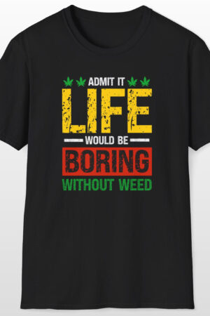life would be boring without weed 420 tee