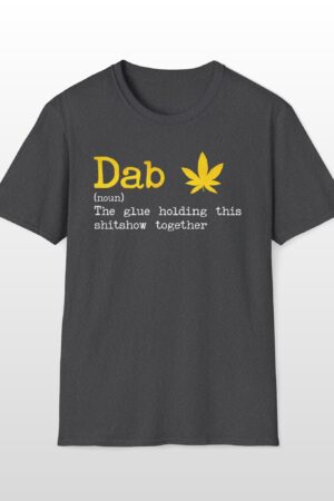 dab the glue holding this shitshow together 420 tee