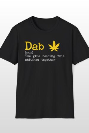 dab the glue holding this shitshow together 420 tee