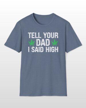 tell your dad i said high 420 tee