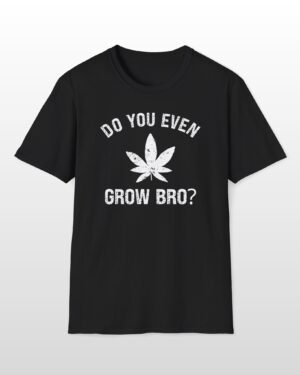 do you even grow bro? 420 tee