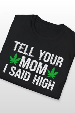 tell your mom i said high 420 tee
