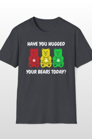 have you hugged your bears today 420 tee