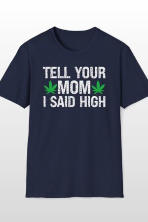 tell your mom i said high 420 tee