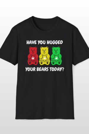 have you hugged your bears today 420 tee