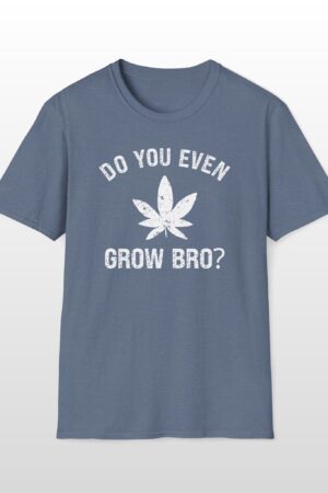 do you even grow bro? 420 tee