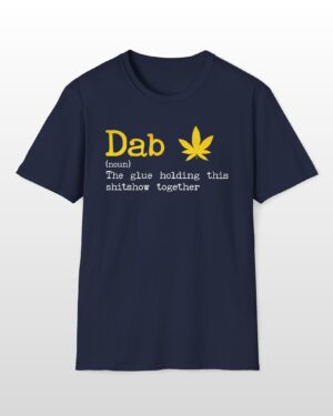 dab the glue holding this shitshow together 420 tee