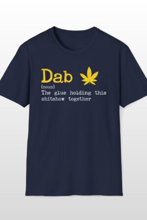 dab the glue holding this shitshow together 420 tee