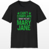 can’t complain when you got mary jane 420 tee