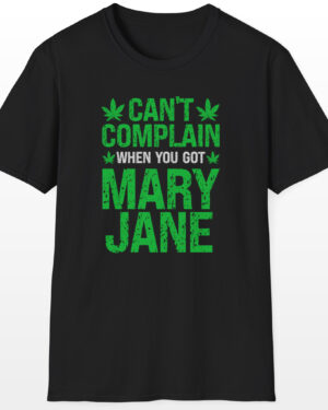 can’t complain when you got mary jane 420 tee
