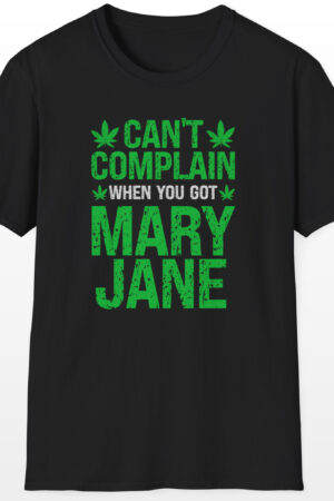 can’t complain when you got mary jane 420 tee
