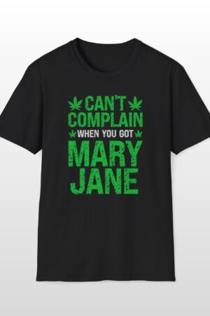 can’t complain when you got mary jane 420 tee