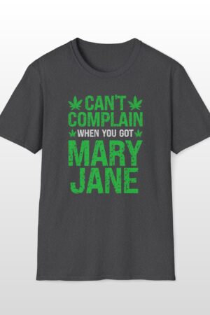 can’t complain when you got mary jane 420 tee