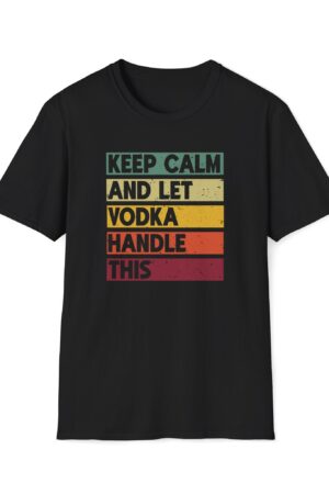 keep calm and let vodka handle this funny drinking tee