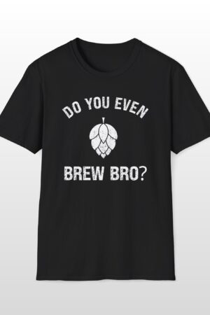 do you even brew bro? funny drinking tee