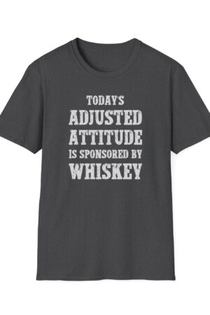 today's adjusted attitude sponsored by whiskey funny drinking tee