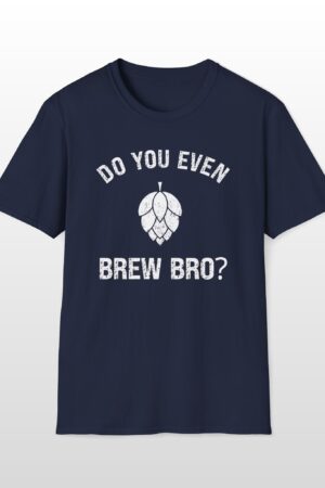 do you even brew bro? funny drinking tee
