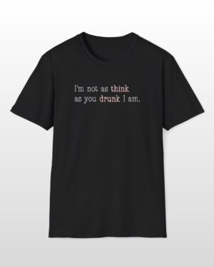 i'm not as think as you drunk i am funny drinking tee