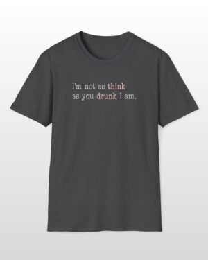 i'm not as think as you drunk i am funny drinking tee