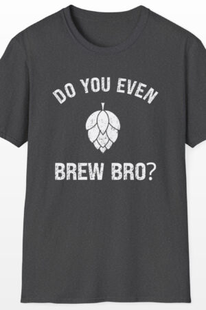 do you even brew bro? funny drinking tee