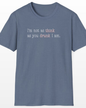 i'm not as think as you drunk i am funny drinking tee