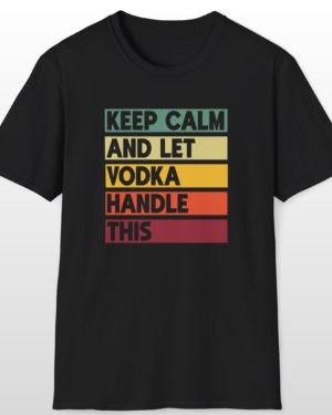 keep calm and let vodka handle this funny drinking tee